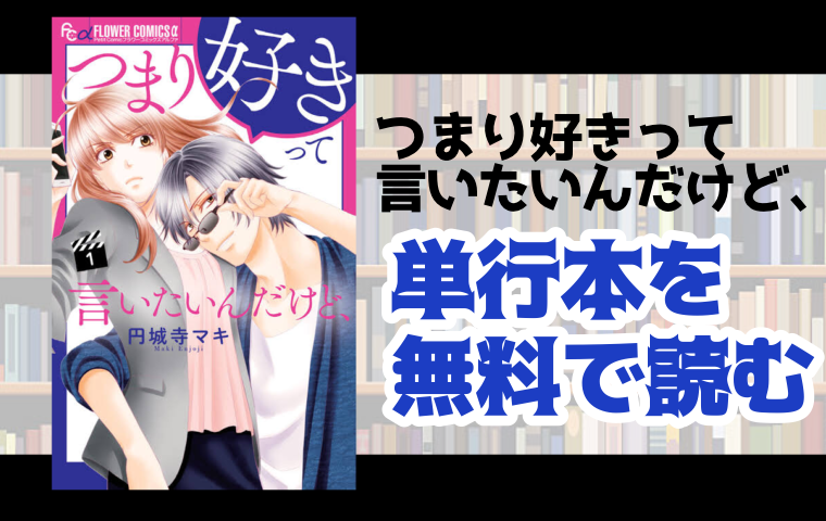 つまり好きって言いたいんだけど の単行本最新刊を無料で読む方法とは 完結 とことんコミック